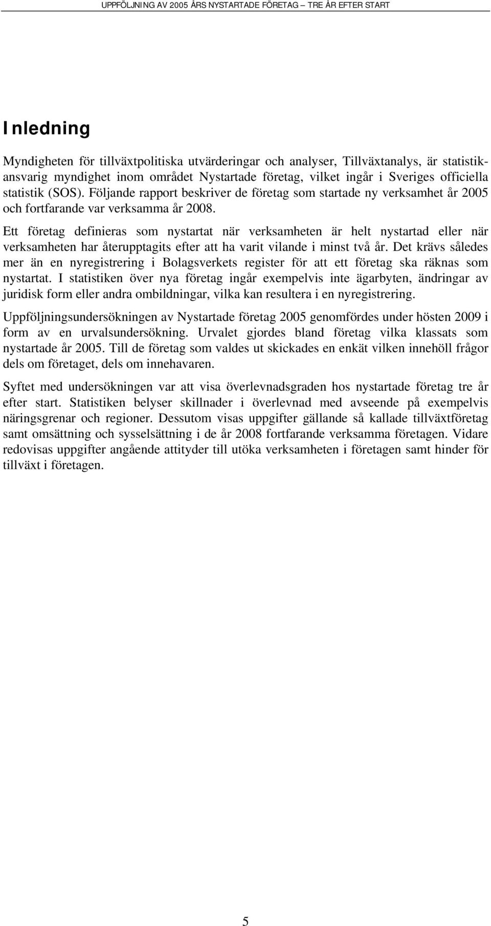 Ett företag definieras som nystartat när verksamheten är helt nystartad eller när verksamheten har återupptagits efter att ha varit vilande i minst två år.