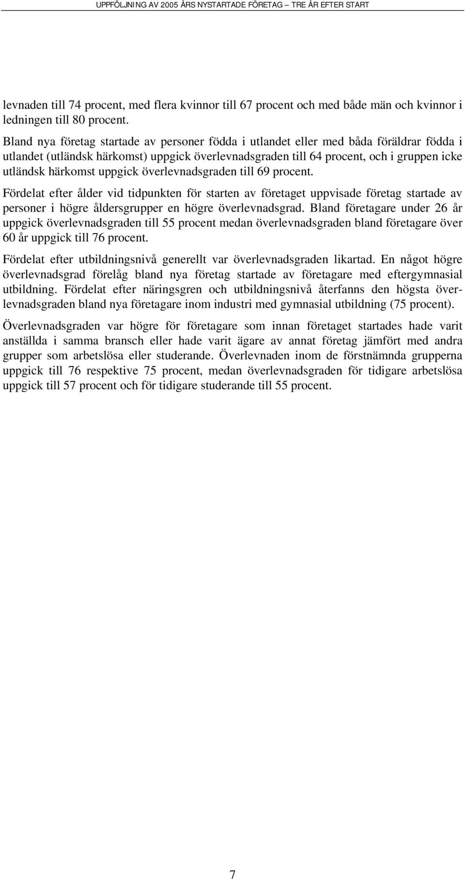 uppgick överlevnadsgraden till 69 procent. Fördelat efter ålder vid tidpunkten för starten av företaget uppvisade företag startade av personer i högre åldersgrupper en högre överlevnadsgrad.