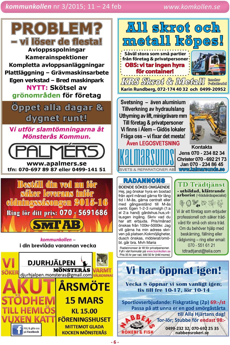 runt! Vi utför slamtömningarna åt Mönsterås Kommun. www.apalmers.se tfn: 070-697 89 87 eller 0499-141 51 All skrot och metall köpes!