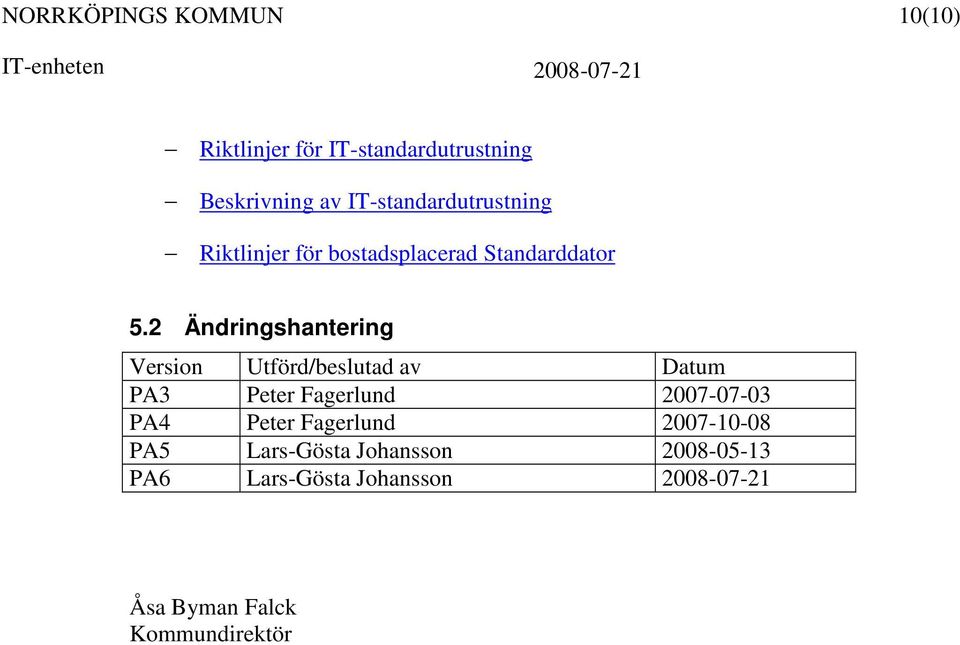 2 Ändringshantering Version Utförd/beslutad av Datum PA3 Peter Fagerlund 2007-07-03