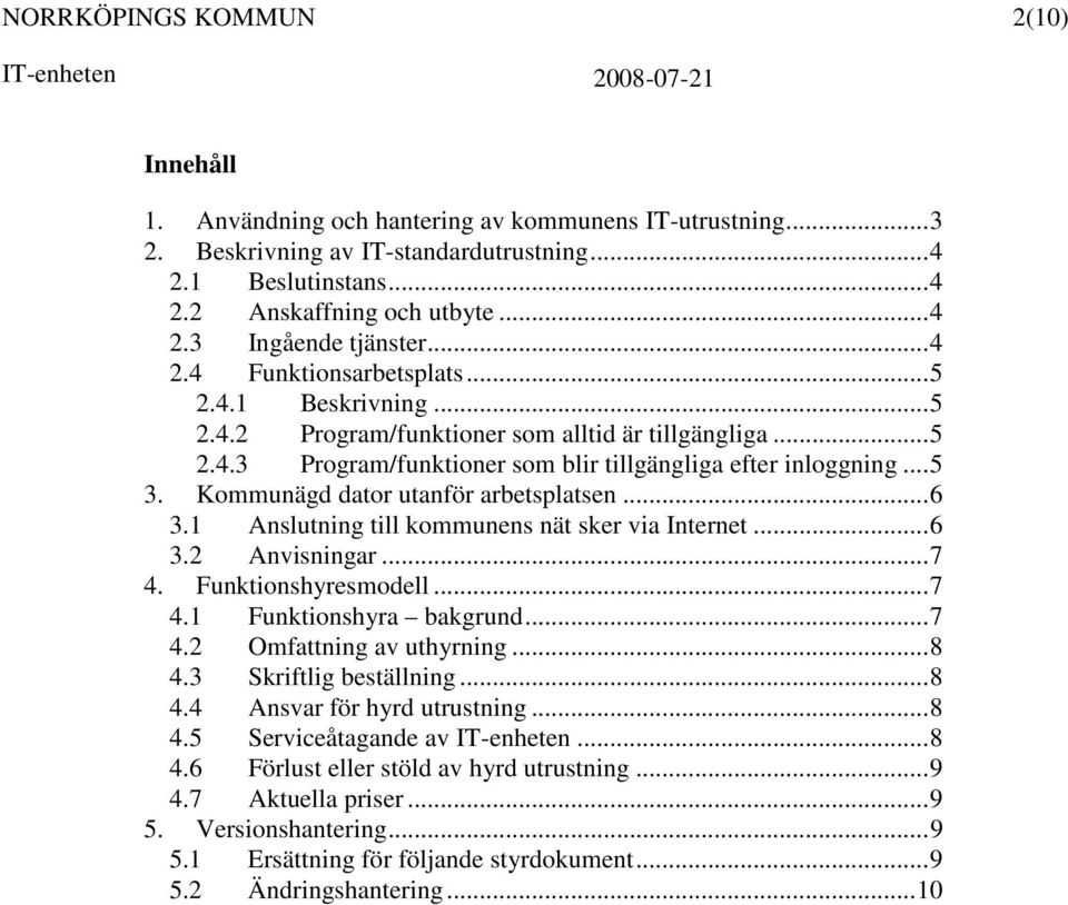 1 Anslutning till kommunens nät sker via Internet...6 3.2 Anvisningar...7 4. Funktionshyresmodell...7 4.1 Funktionshyra bakgrund...7 4.2 Omfattning av uthyrning...8 4.3 Skriftlig beställning...8 4.4 Ansvar för hyrd utrustning.