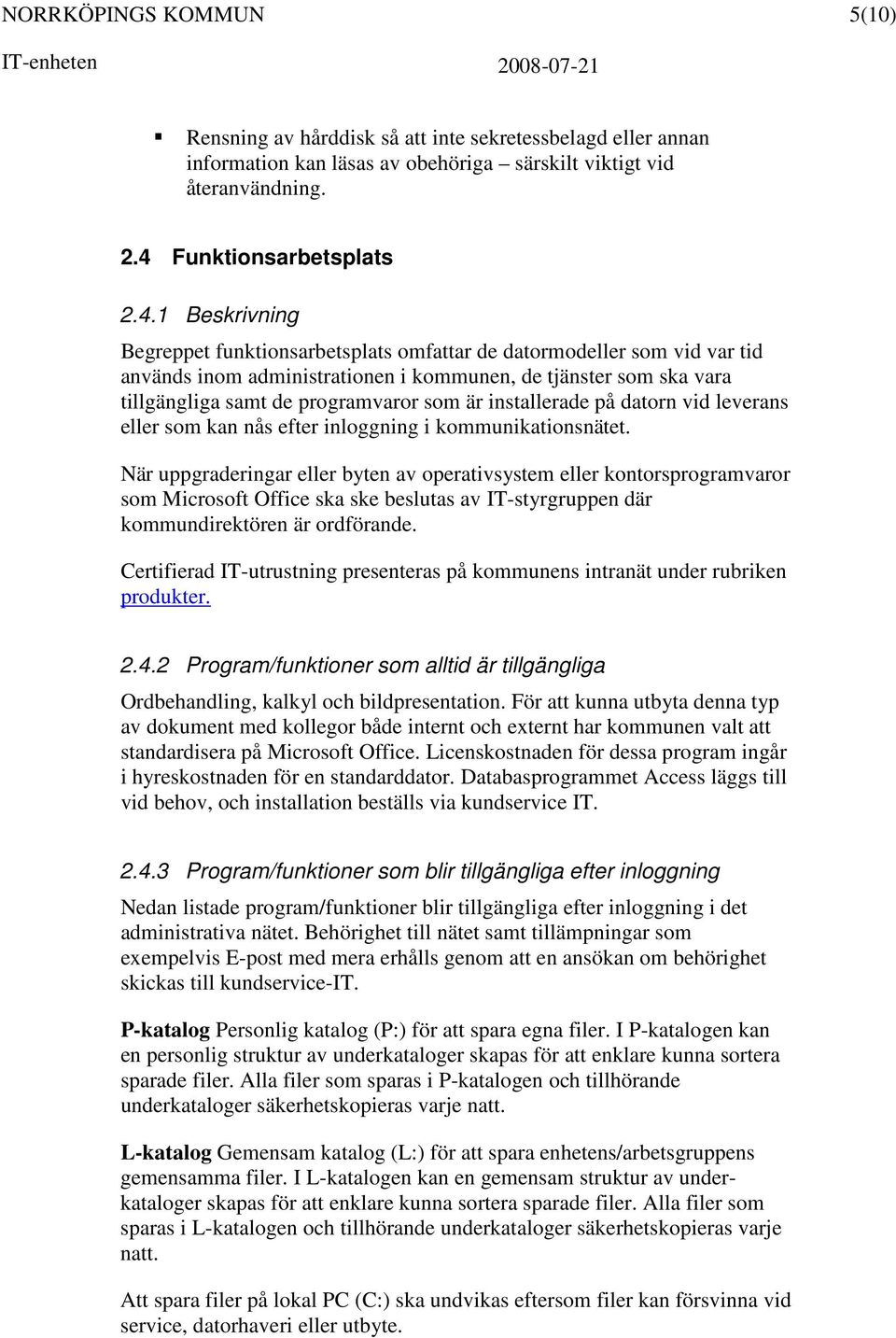 1 Beskrivning Begreppet funktionsarbetsplats omfattar de datormodeller som vid var tid används inom administrationen i kommunen, de tjänster som ska vara tillgängliga samt de programvaror som är