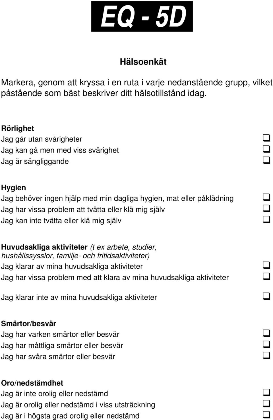 eller klä mig själv Jag kan inte tvätta eller klä mig själv Huvudsakliga aktiviteter (t ex arbete, studier, hushållssysslor, familje- och fritidsaktiviteter) Jag klarar av mina huvudsakliga