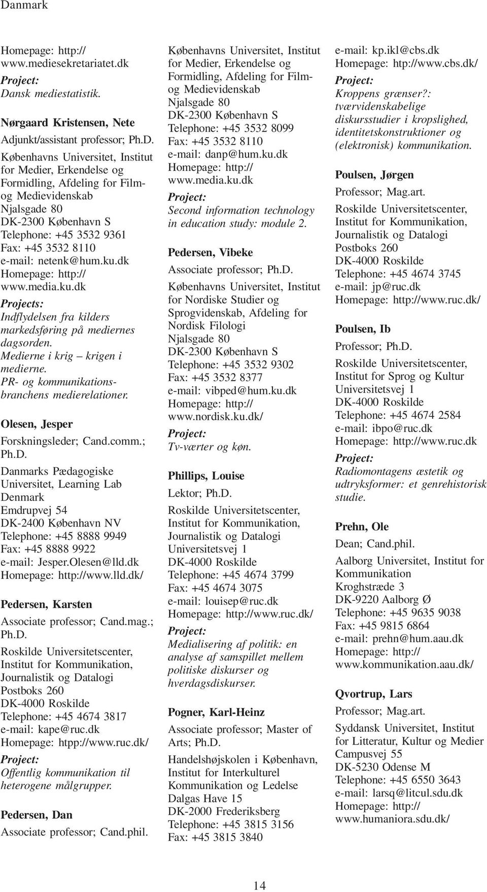 Olesen, Jesper Forskningsleder; Cand.comm.; Ph.D. Danmarks Pædagogiske Universitet, Learning Lab Denmark Emdrupvej 54 DK-2400 København NV Telephone: +45 8888 9949 Fax: +45 8888 9922 Jesper.