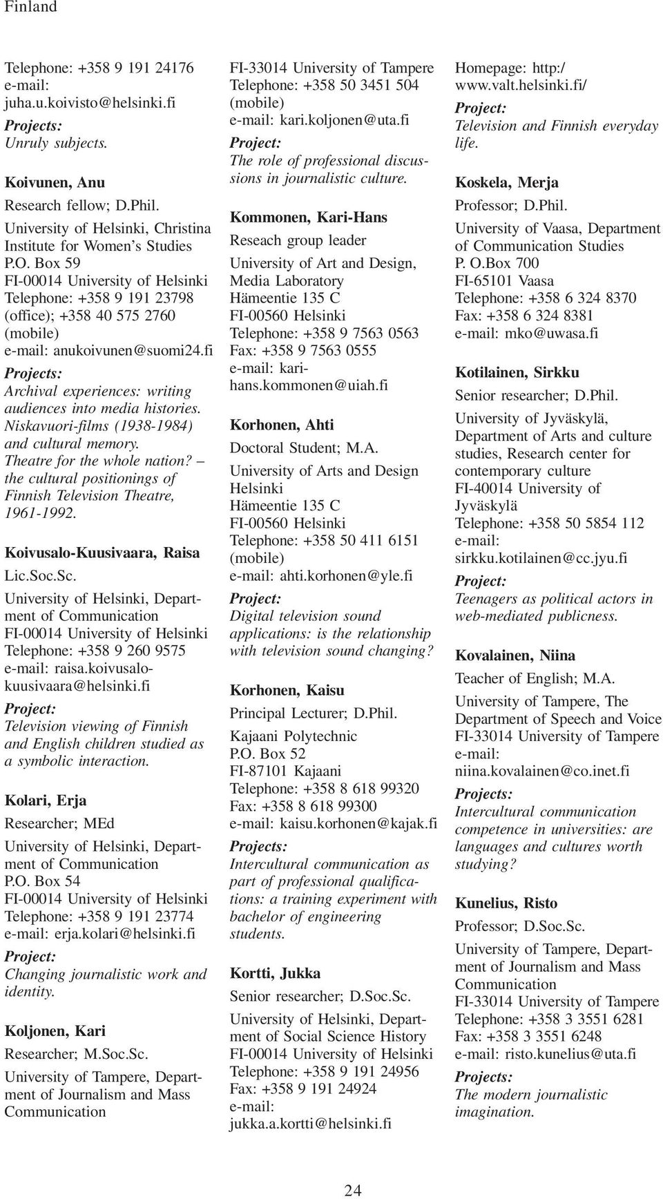 Niskavuori-films (1938-1984) and cultural memory. Theatre for the whole nation? the cultural positionings of Finnish Television Theatre, 1961-1992. Koivusalo-Kuusivaara, Raisa Lic.Soc.Sc.