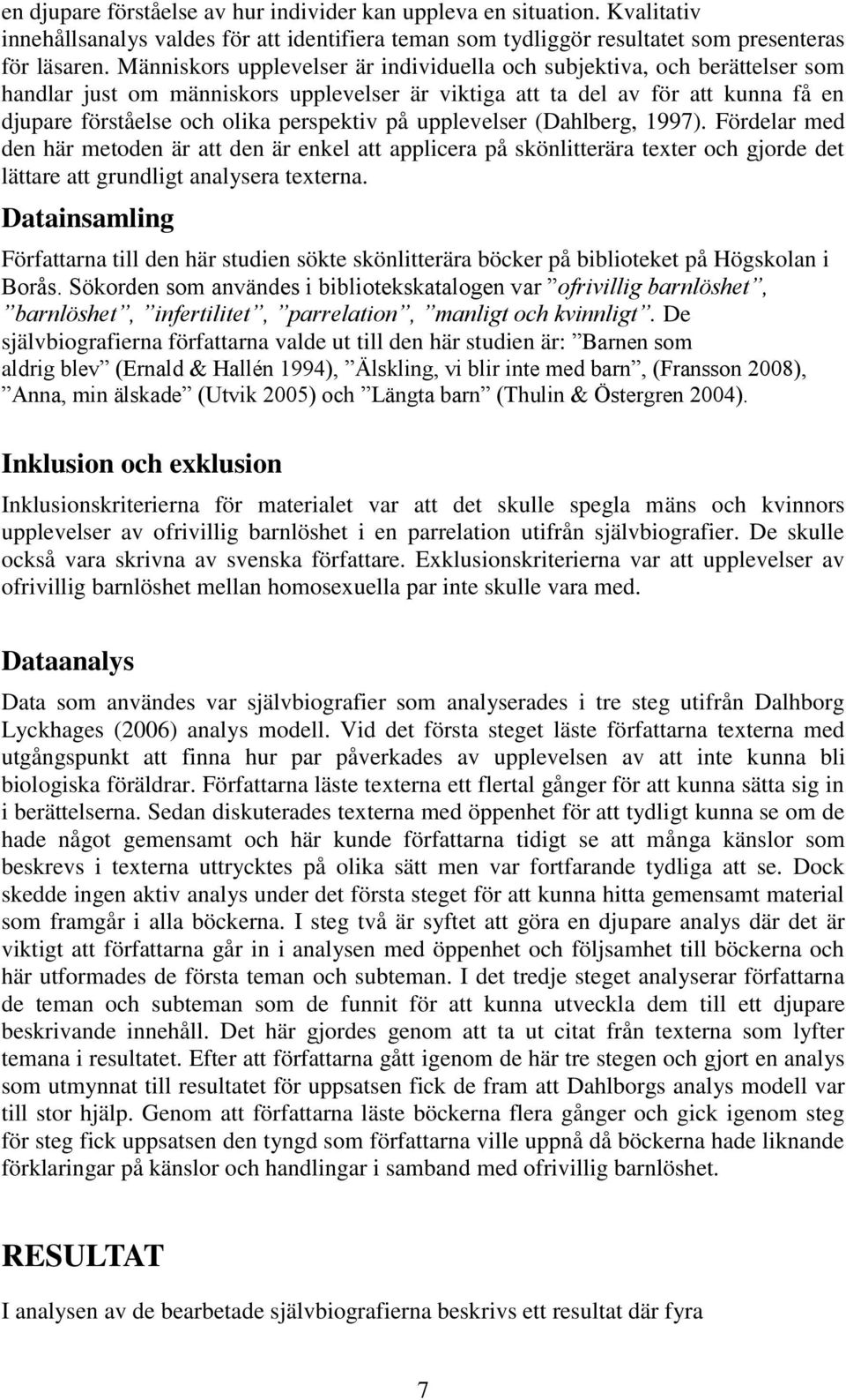 på upplevelser (Dahlberg, 1997). Fördelar med den här metoden är att den är enkel att applicera på skönlitterära texter och gjorde det lättare att grundligt analysera texterna.