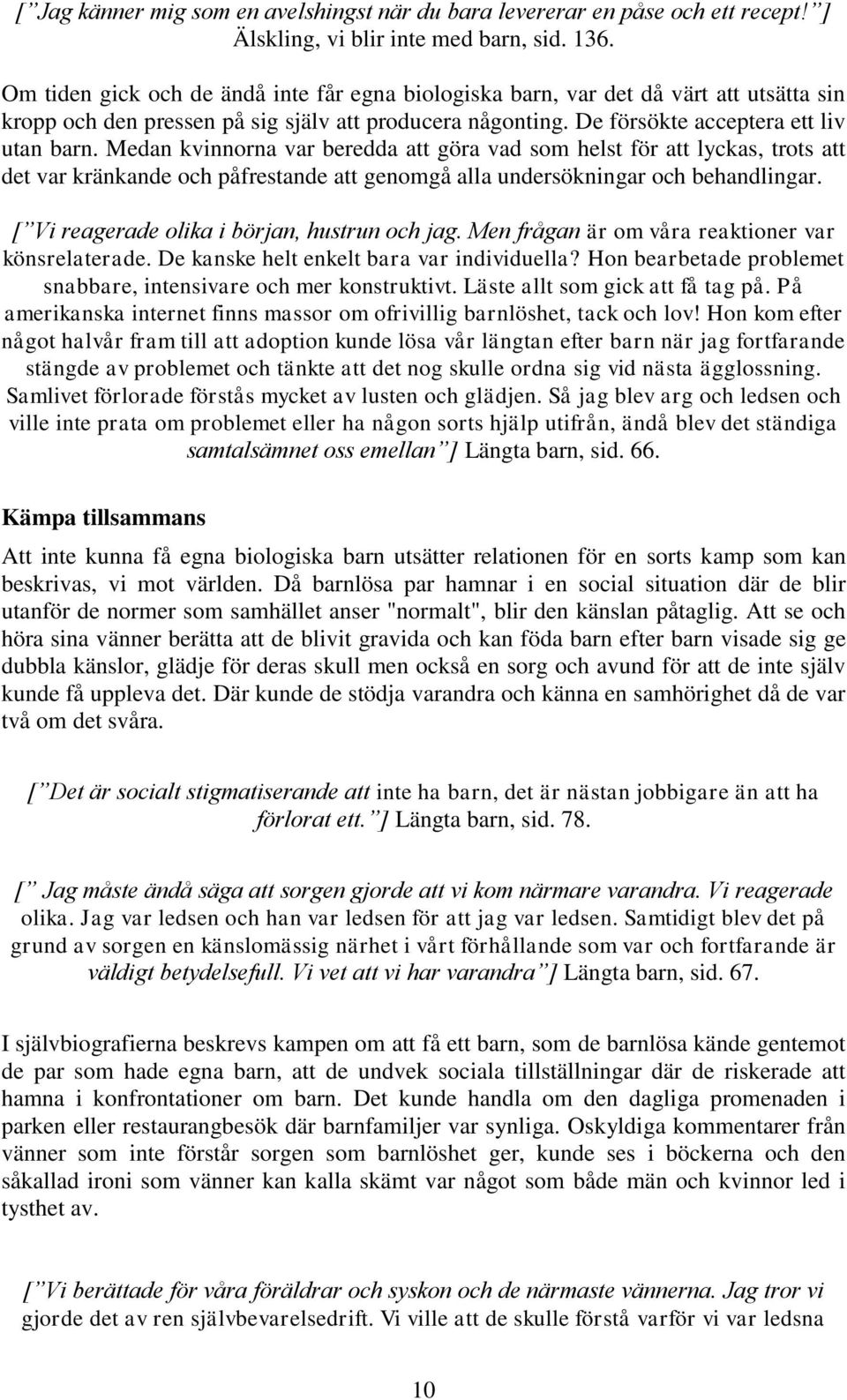 Medan kvinnorna var beredda att göra vad som helst för att lyckas, trots att det var kränkande och påfrestande att genomgå alla undersökningar och behandlingar.