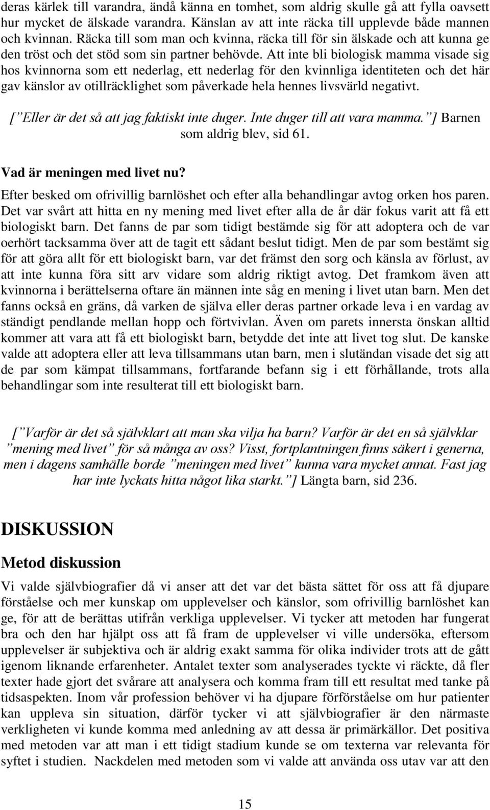 Att inte bli biologisk mamma visade sig hos kvinnorna som ett nederlag, ett nederlag för den kvinnliga identiteten och det här gav känslor av otillräcklighet som påverkade hela hennes livsvärld