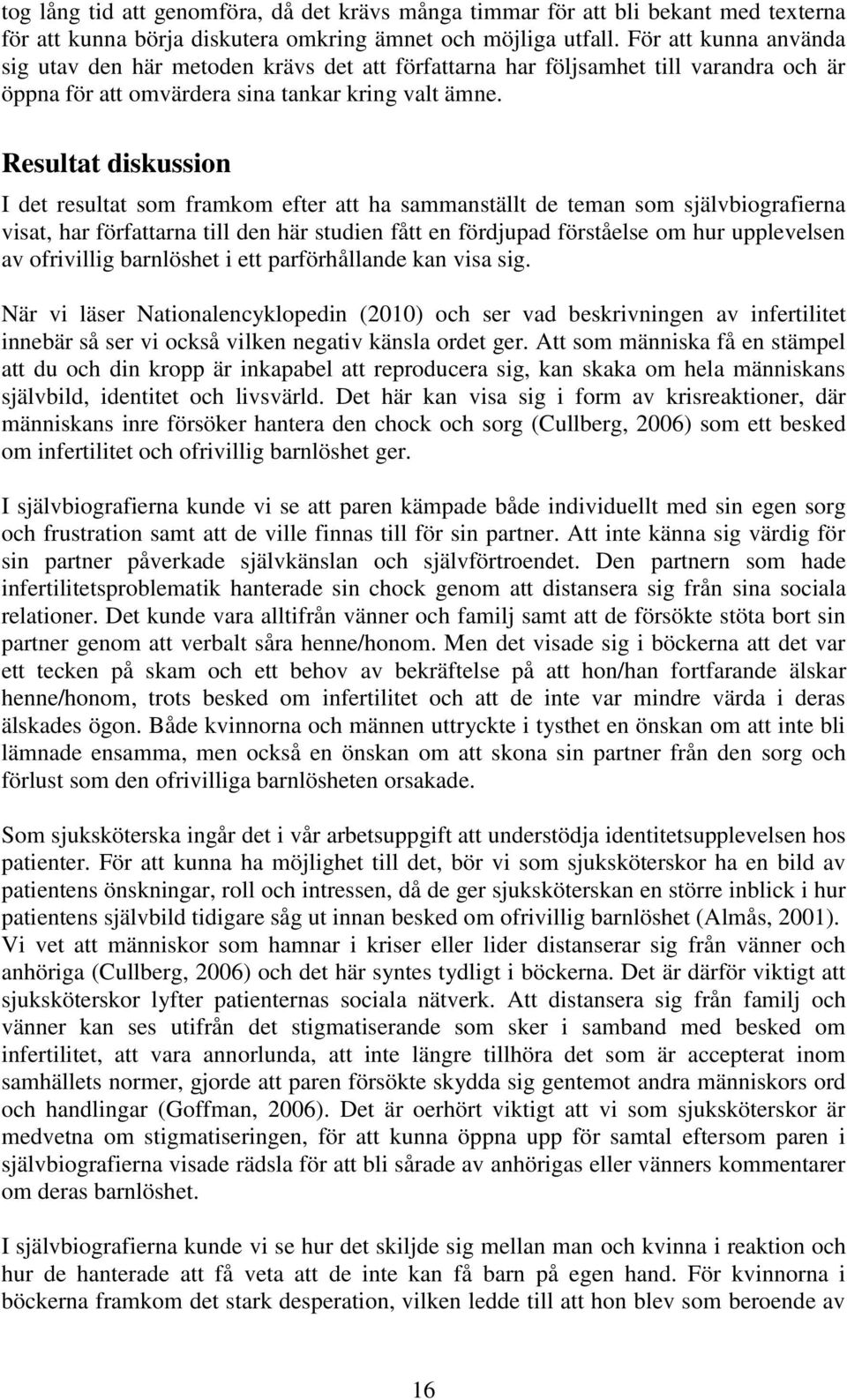 Resultat diskussion I det resultat som framkom efter att ha sammanställt de teman som självbiografierna visat, har författarna till den här studien fått en fördjupad förståelse om hur upplevelsen av