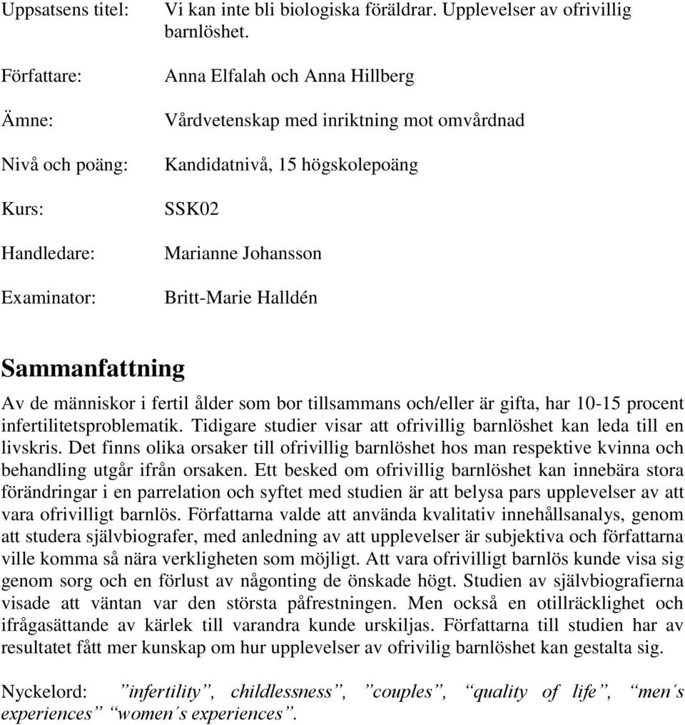 bor tillsammans och/eller är gifta, har 10-15 procent infertilitetsproblematik. Tidigare studier visar att ofrivillig barnlöshet kan leda till en livskris.