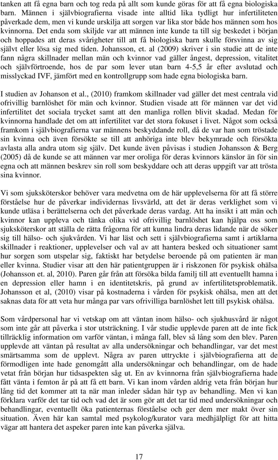 Det enda som skiljde var att männen inte kunde ta till sig beskedet i början och hoppades att deras svårigheter till att få biologiska barn skulle försvinna av sig självt eller lösa sig med tiden.