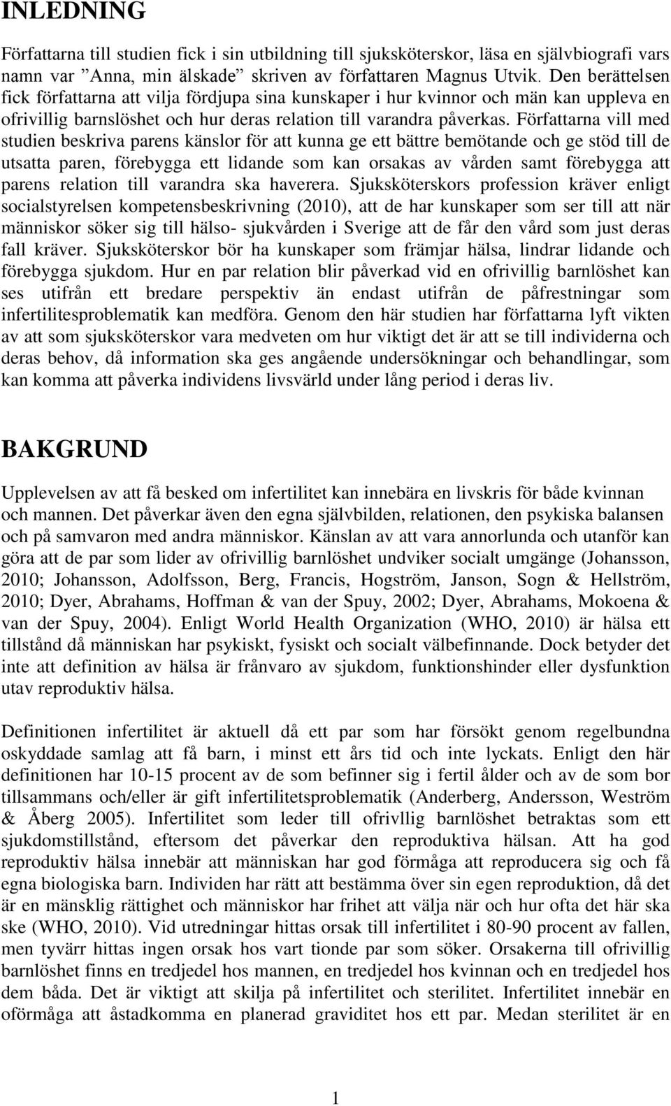 Författarna vill med studien beskriva parens känslor för att kunna ge ett bättre bemötande och ge stöd till de utsatta paren, förebygga ett lidande som kan orsakas av vården samt förebygga att parens