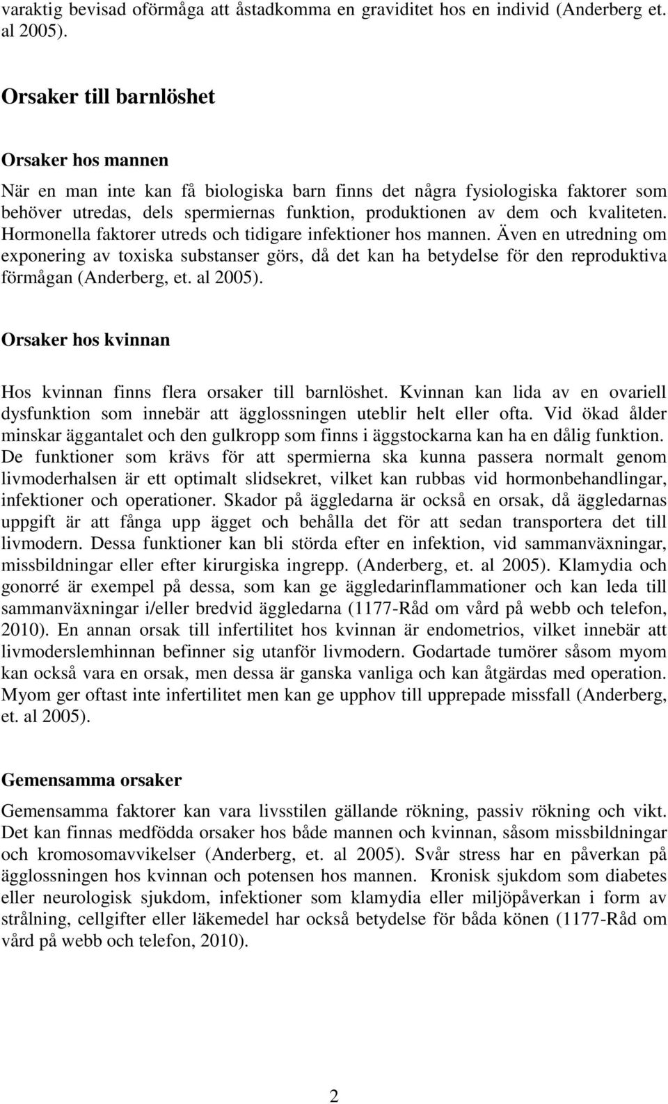 kvaliteten. Hormonella faktorer utreds och tidigare infektioner hos mannen.