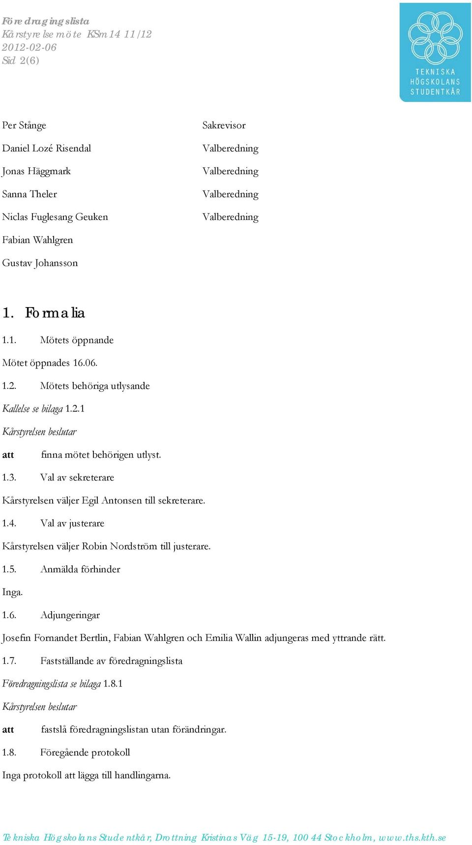 Val av justerare Kårstyrelsen väljer Robin Nordström till justerare. 1.5. Anmälda förhinder Inga. 1.6.