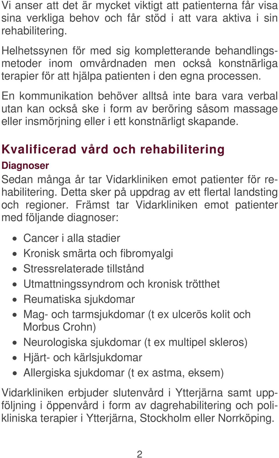 En kommunikation behöver alltså inte bara vara verbal utan kan också ske i form av beröring såsom massage eller insmörjning eller i ett konstnärligt skapande.