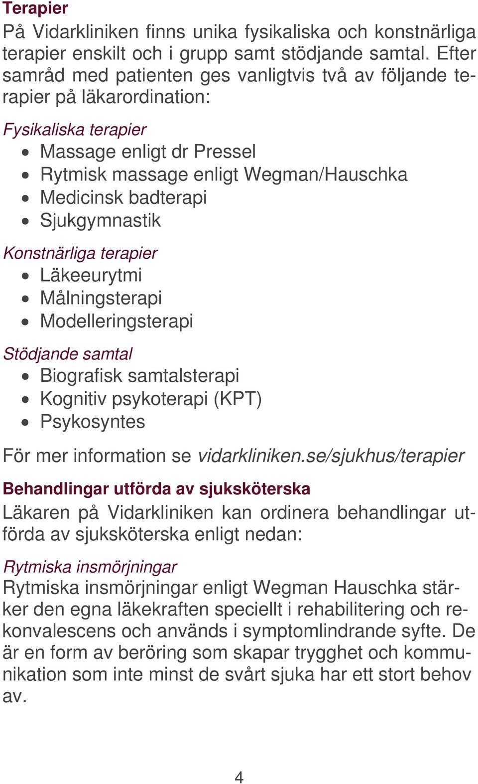 Sjukgymnastik Konstnärliga terapier Läkeeurytmi Målningsterapi Modelleringsterapi Stödjande samtal Biografisk samtalsterapi Kognitiv psykoterapi (KPT) Psykosyntes För mer information se vidarkliniken.