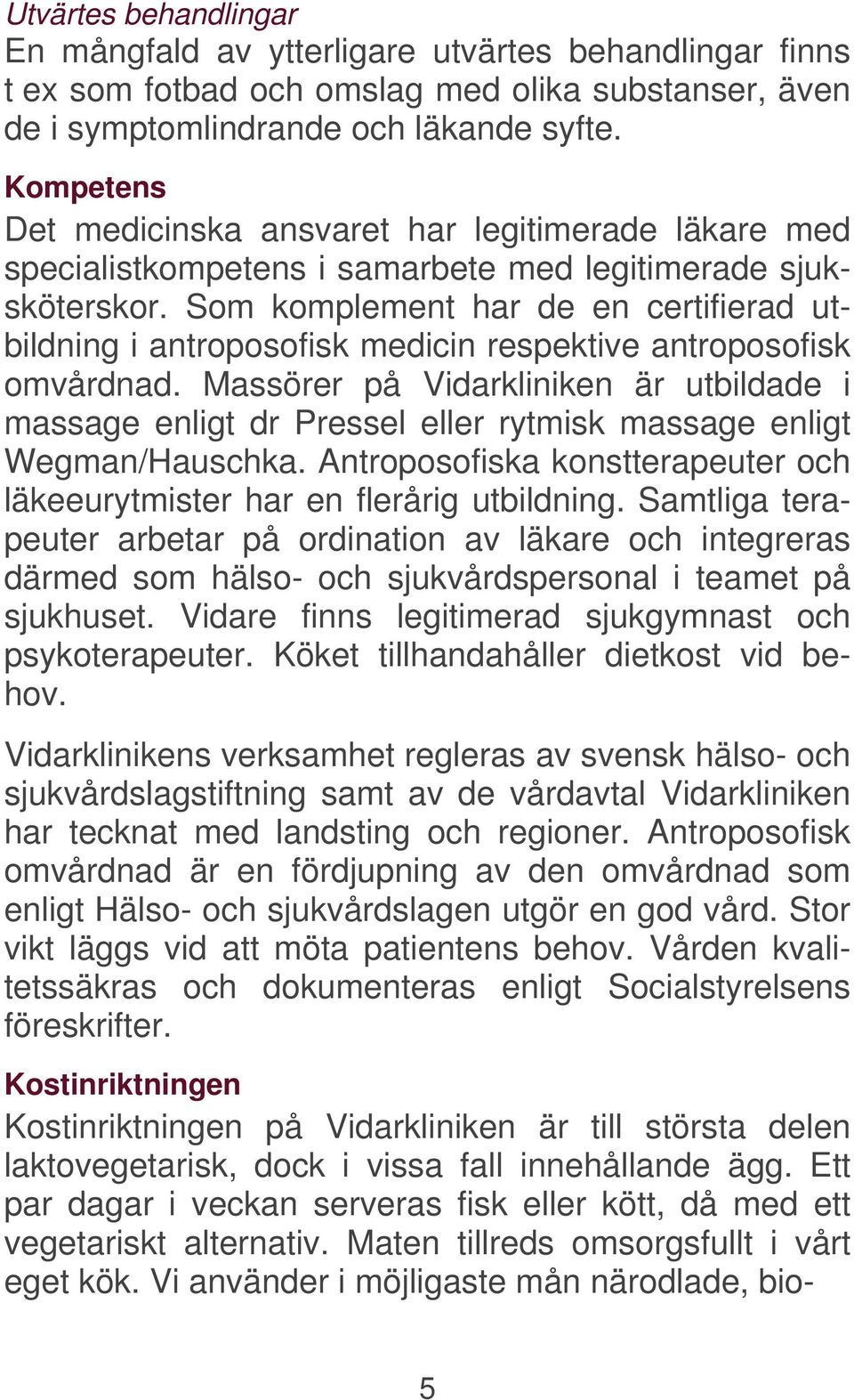 Som komplement har de en certifierad utbildning i antroposofisk medicin respektive antroposofisk omvårdnad.