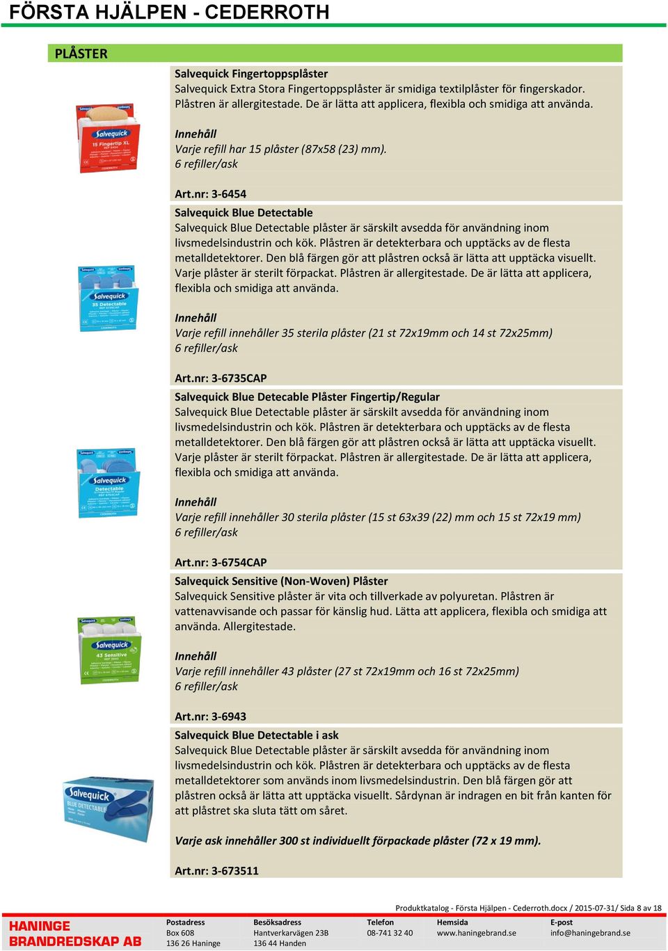 nr: 3-6454 Salvequick Blue Detectable Salvequick Blue Detectable plåster är särskilt avsedda för användning inom livsmedelsindustrin och kök.