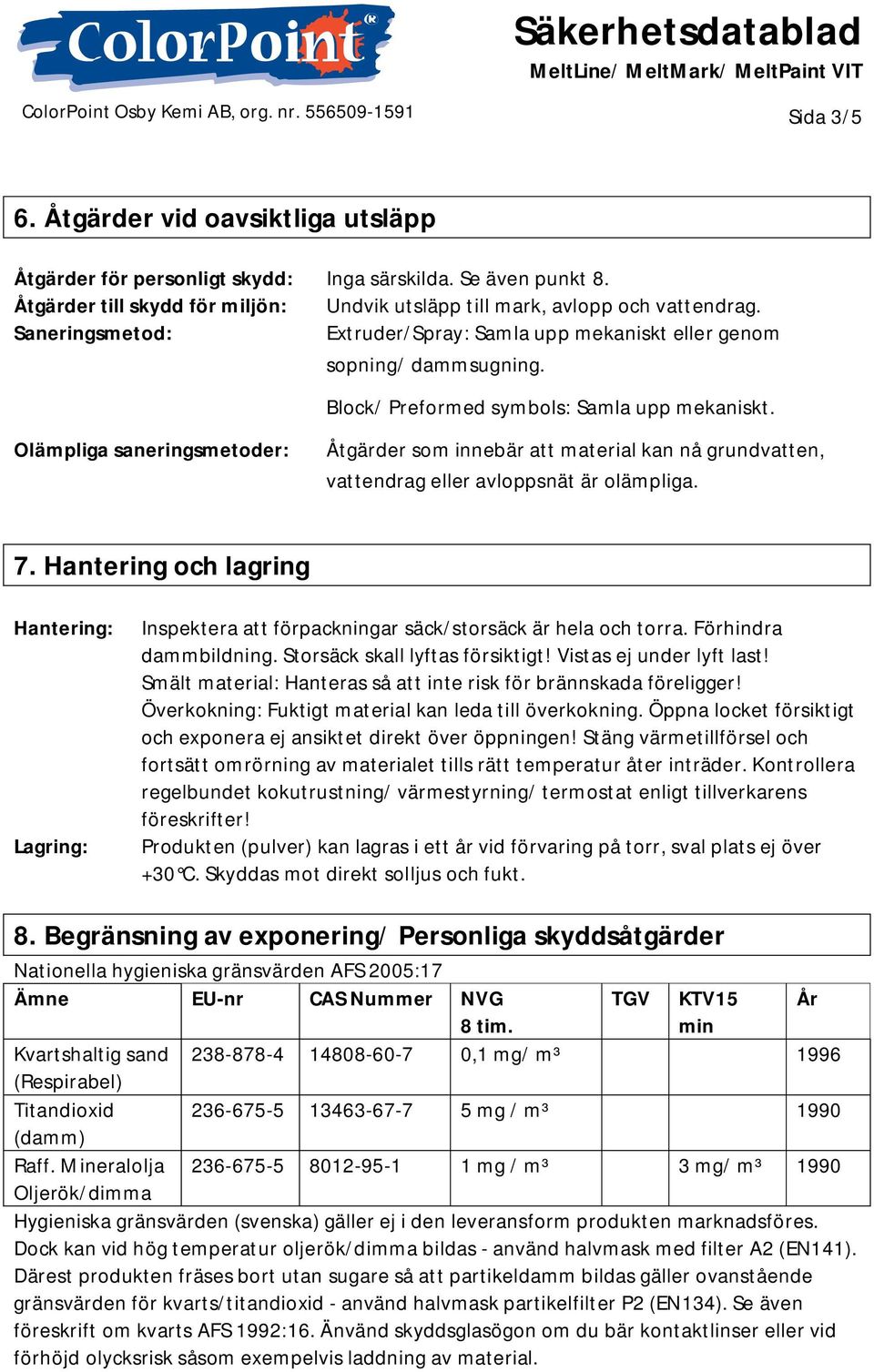 Olämpliga saneringsmetoder: Åtgärder som innebär att material kan nå grundvatten, vattendrag eller avloppsnät är olämpliga. 7.