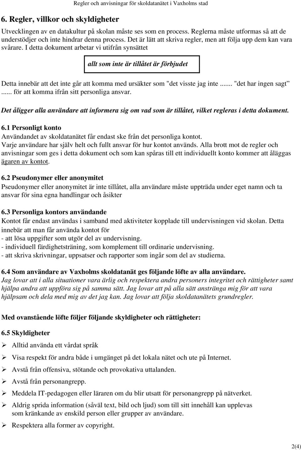 I detta dokument arbetar vi utifrån synsättet allt som inte är tillåtet är förbjudet Detta innebär att det inte går att komma med ursäkter som "det visste jag inte... "det har ingen sagt.