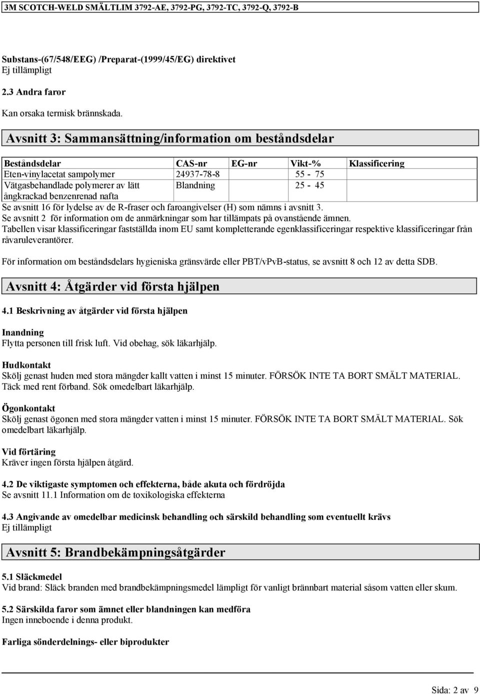 ångkrackad benzenrenad nafta Se avsnitt 16 för lydelse av de R-fraser och faroangivelser (H) som nämns i avsnitt 3.