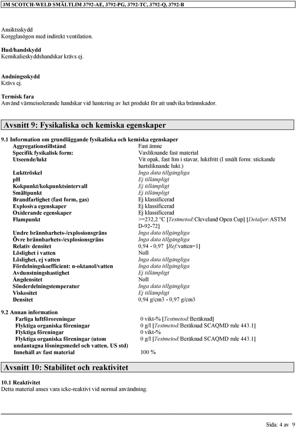 1 Information om grundläggande fysikaliska och kemiska egenskaper Aggregationstillstånd Fast ämne Specifik fysikalisk form: Vaxliknande fast material Utseende/lukt Vit opak, fast lim i stavar,