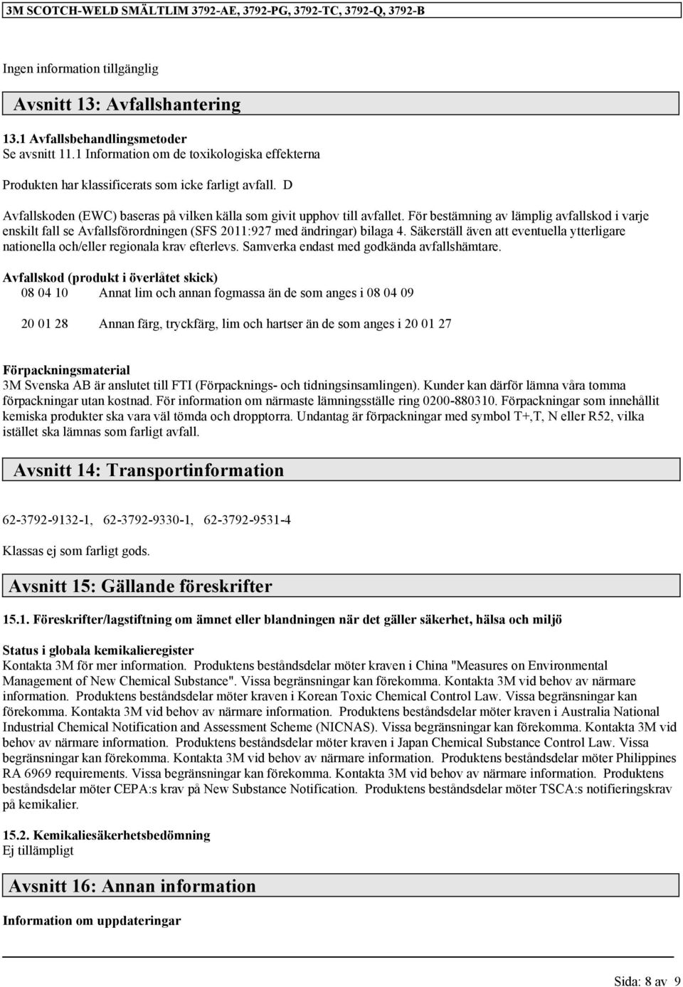 För bestämning av lämplig avfallskod i varje enskilt fall se Avfallsförordningen (SFS 2011:927 med ändringar) bilaga 4.