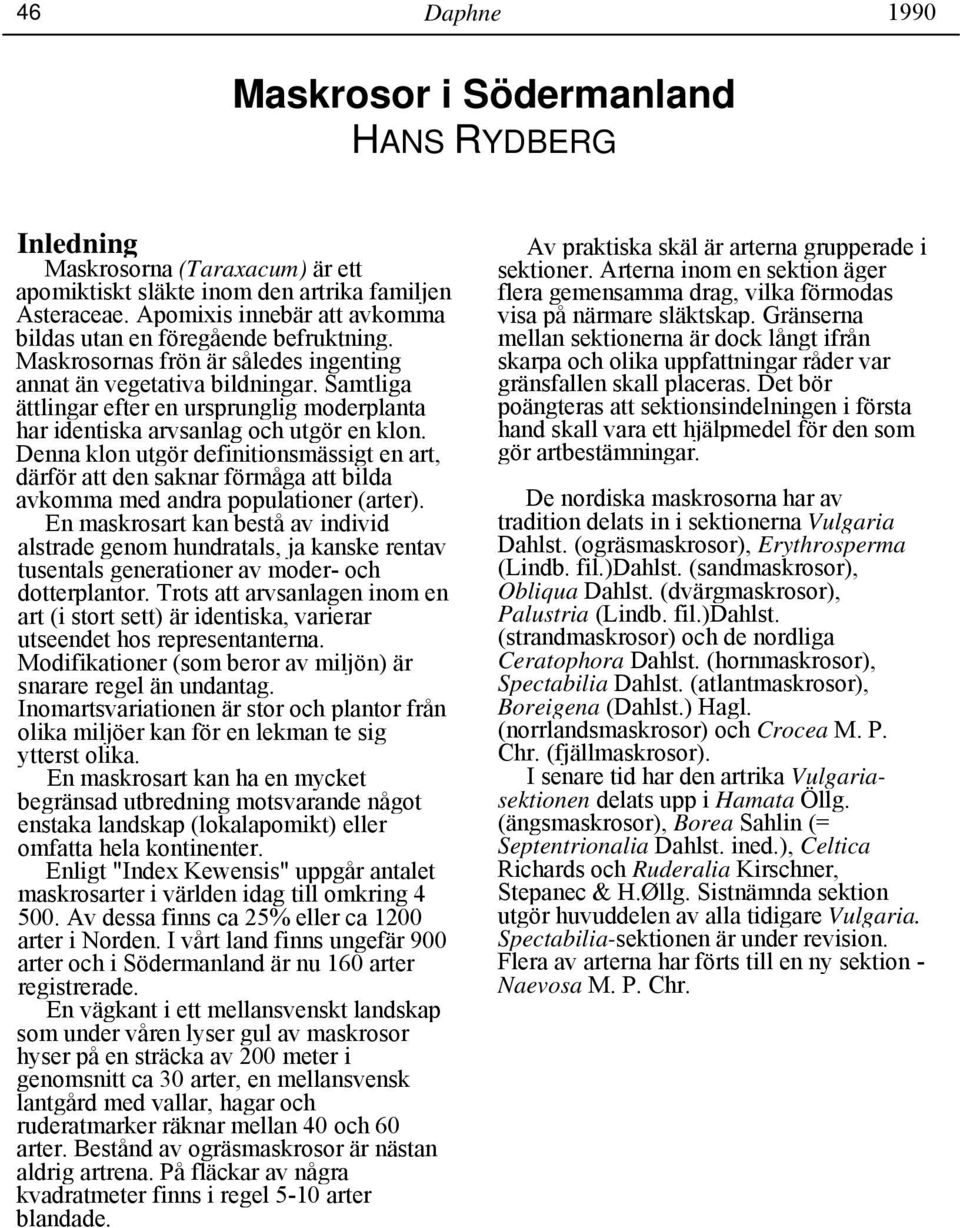 Samtliga ättlingar efter en ursprunglig moderplanta har identiska arvsanlag och utgör en klon.