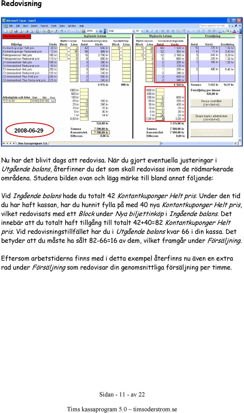 Under den tid du har haft kassan, har du hunnit fylla på med 40 nya Kontantkuponger Helt pris, vilket redovisats med ett Block under Nya biljettinköp i Ingående balans.