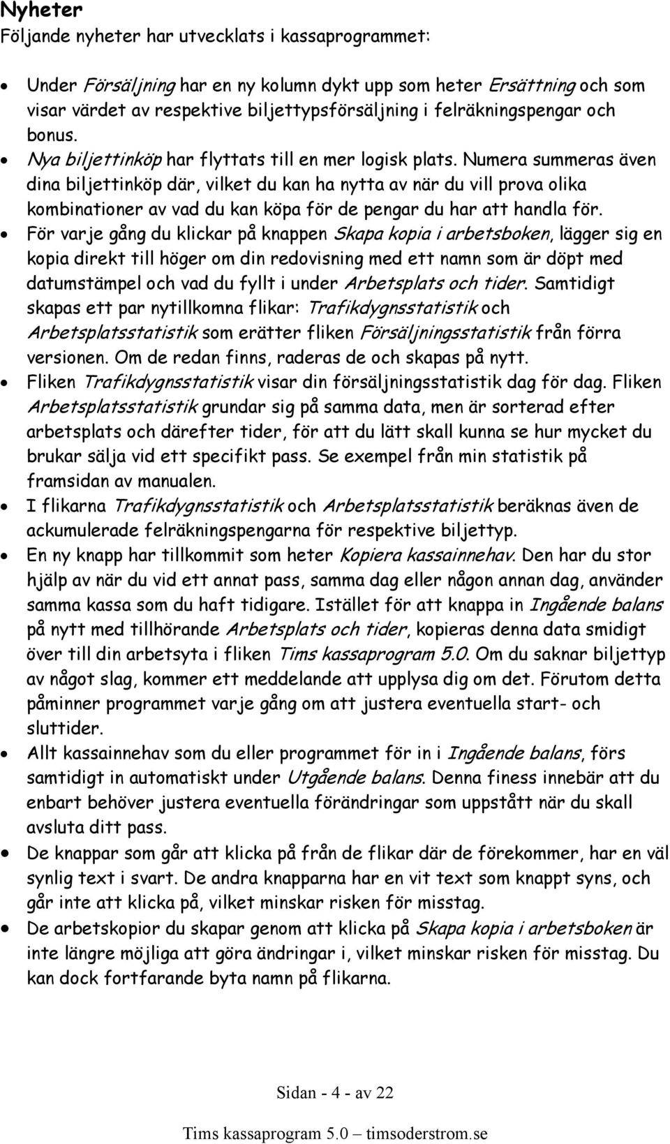 Numera summeras även dina biljettinköp där, vilket du kan ha nytta av när du vill prova olika kombinationer av vad du kan köpa för de pengar du har att handla för.