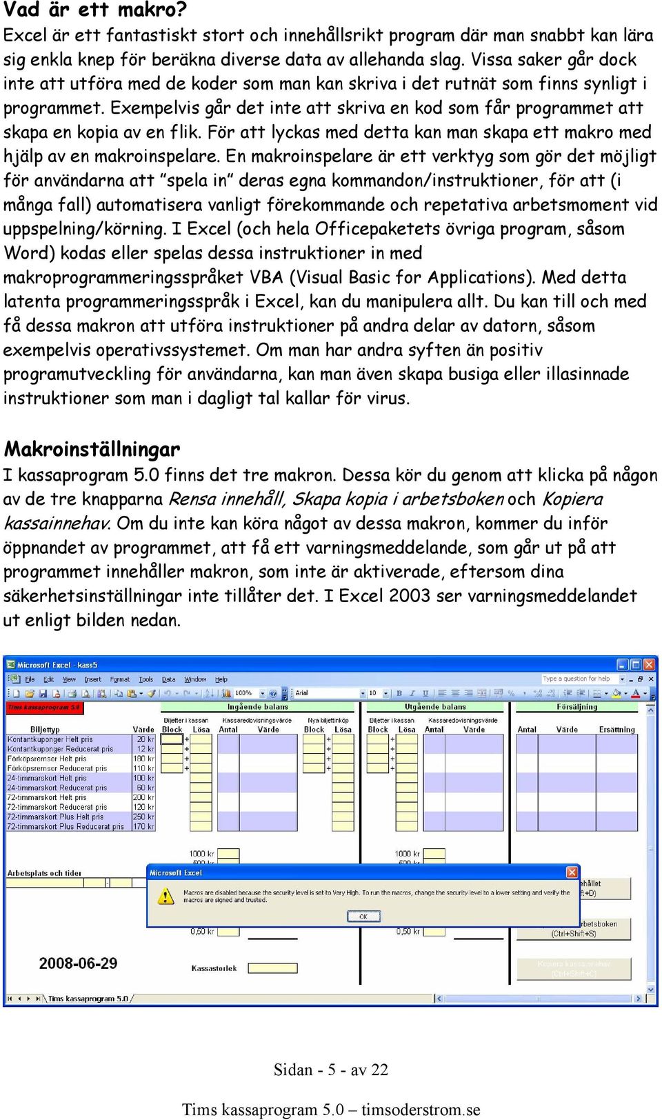 Exempelvis går det inte att skriva en kod som får programmet att skapa en kopia av en flik. För att lyckas med detta kan man skapa ett makro med hjälp av en makroinspelare.