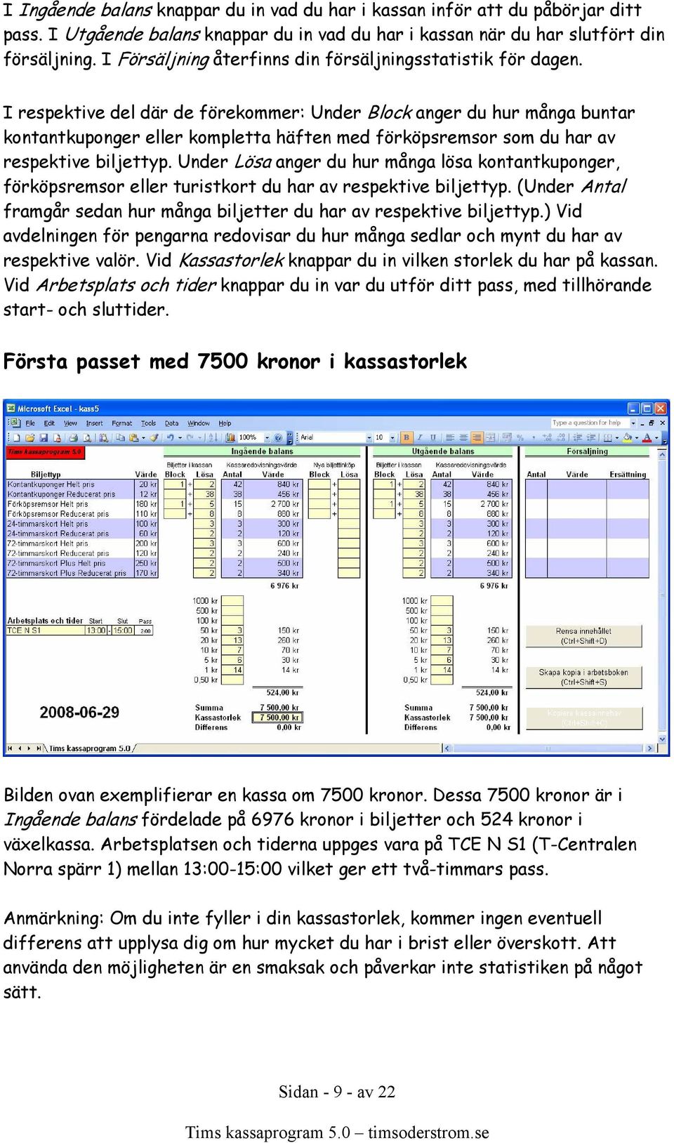 I respektive del där de förekommer: Under Block anger du hur många buntar kontantkuponger eller kompletta häften med förköpsremsor som du har av respektive biljettyp.