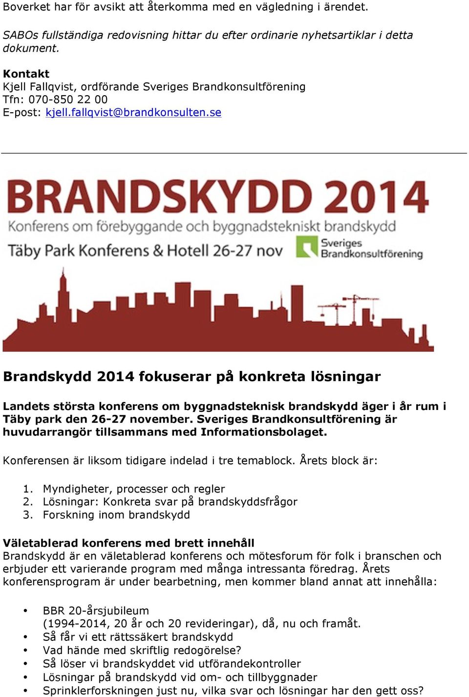 se Brandskydd 2014 fokuserar på konkreta lösningar Landets största konferens om byggnadsteknisk brandskydd äger i år rum i Täby park den 26-27 november.