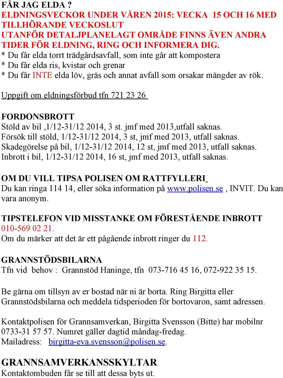 Uppgift om eldningsförbud tfn 721 23 26 FORDONSBROTT Stöld av bil,1/12-31/12 2014, 3 st. jmf med 2013,utfall saknas. Försök till stöld, 1/12-31/12 2014, 3 st, jmf med 2013, utfall saknas.