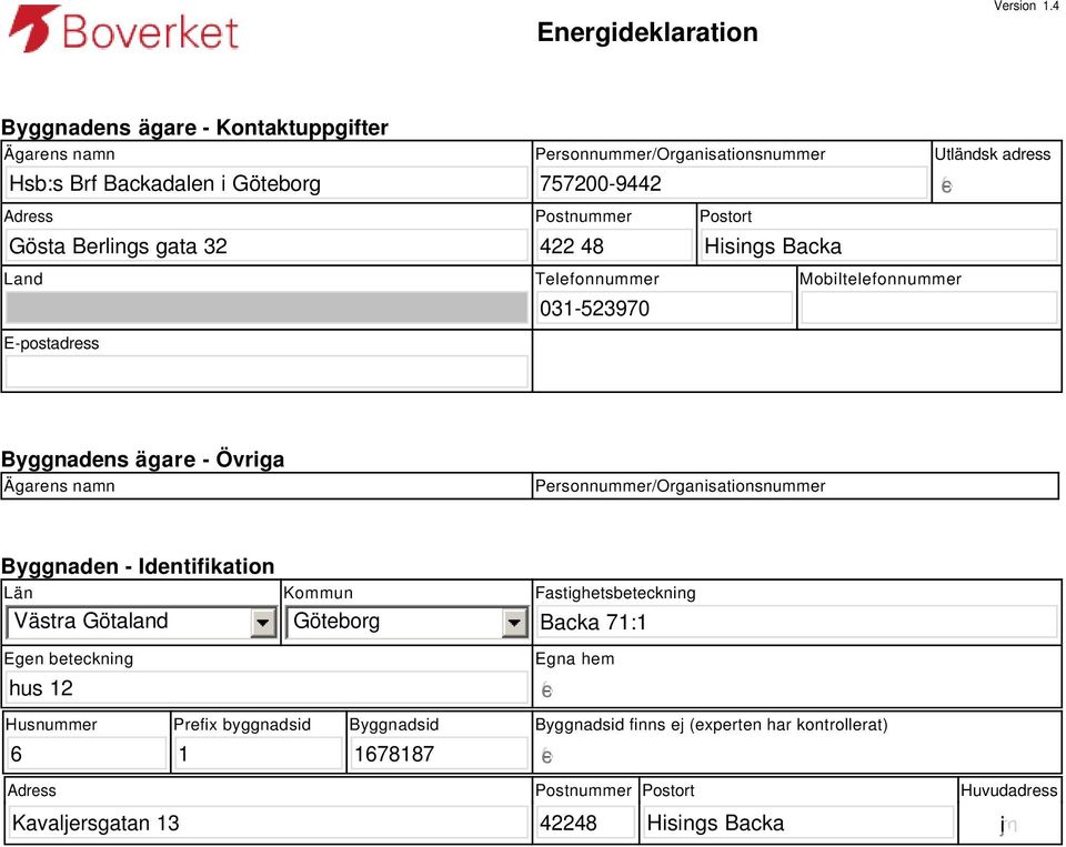 Postort 422 48 Hisings Backa Utländsk adress Land E-postadress Telefonnummer 031-523970 Mobiltelefonnummer Byggnadens ägare - Övriga Ägarens namn