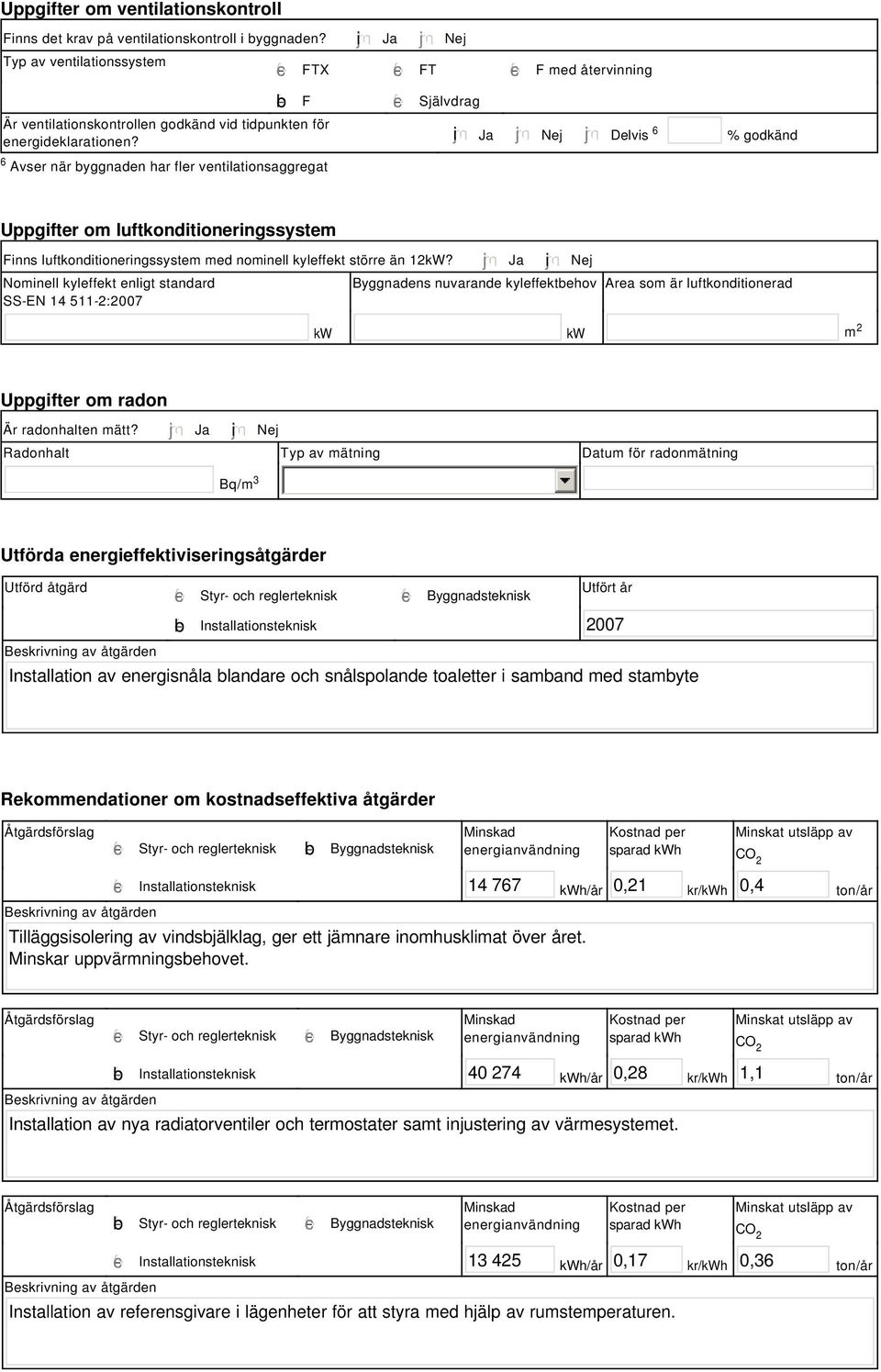 i Ja Nej Delvis 6 % godkänd Uppgifter om luftkonditioneringssystem Finns luftkonditioneringssystem med nominell kyleffekt större än 12kW?