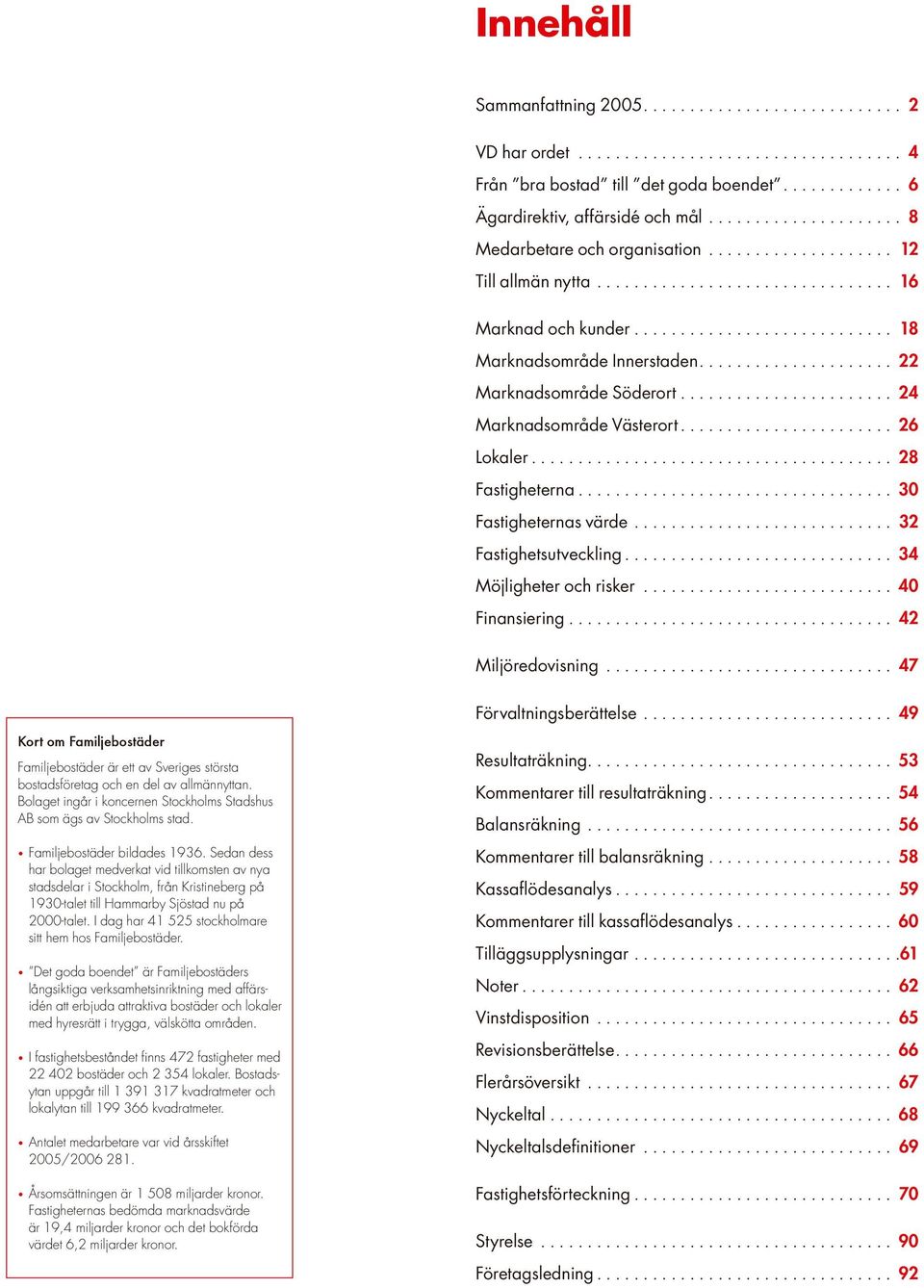 .................... 22 Marknadsområde Söderort....................... 24 Marknadsområde Västerort....................... 26 Lokaler....................................... 28 Fastigheterna.