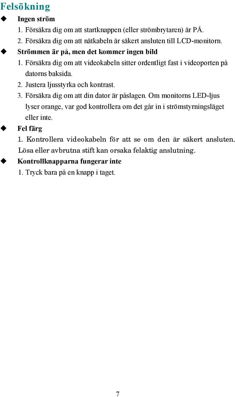 3. Försäkra dig om att din dator är påslagen. Om monitorns LED-ljus lyser orange, var god kontrollera om det går in i strömstyrningsläget eller inte. # Fel färg 1.