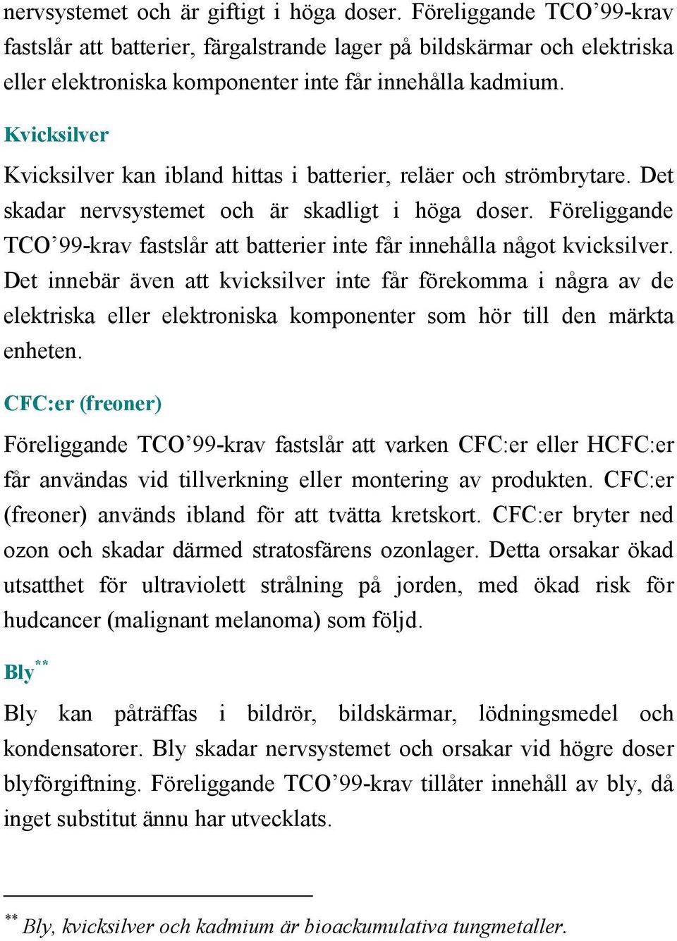 Föreliggande TCO 99-krav fastslår att batterier inte får innehålla något kvicksilver.