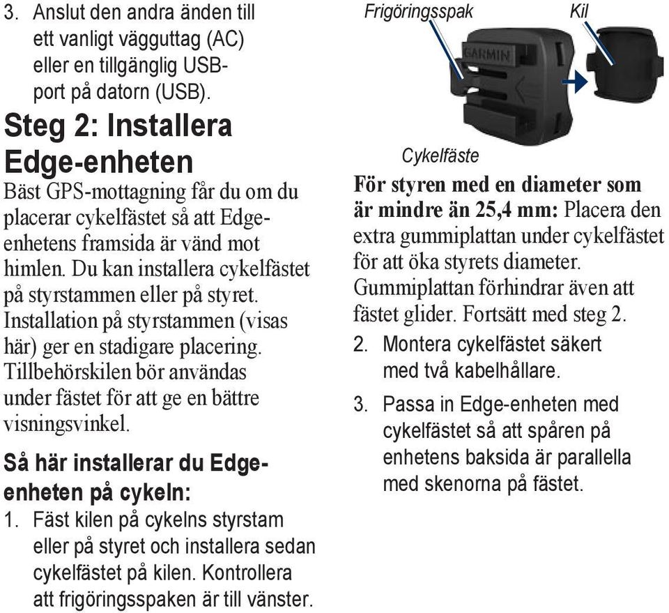 Installation på styrstammen (visas här) ger en stadigare placering. Tillbehörskilen bör användas under fästet för att ge en bättre visningsvinkel. Så här installerar du Edgeenheten på cykeln: 1.