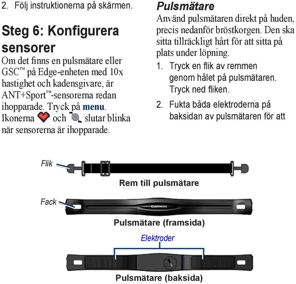 ihopparade. Tryck på menu. Ikonerna och slutar blinka när sensorerna är ihopparade. Pulsmätare Använd pulsmätaren direkt på huden, precis nedanför bröstkorgen.