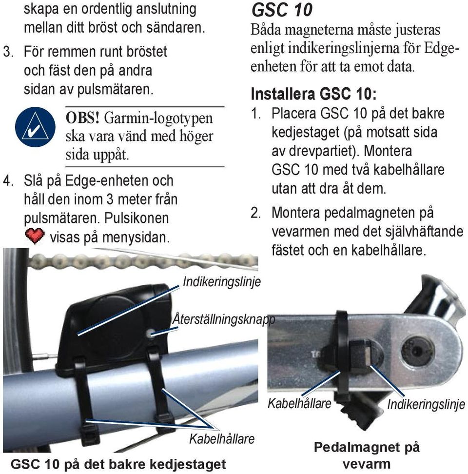 GSC 10 Båda magneterna måste justeras enligt indikeringslinjerna för Edgeenheten för att ta emot data. Installera GSC 10: 1.