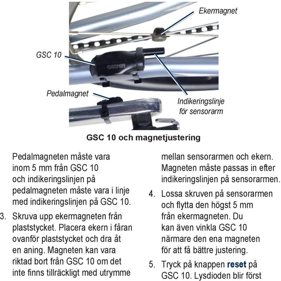 Magneten kan vara riktad bort från GSC 10 om det inte finns tillräckligt med utrymme mellan sensorarmen och ekern. Magneten måste passas in efter indikeringslinjen på sensorarmen. 4.