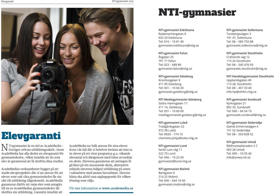 se NTI-gymnasiet Stockholm Crafoords väg 12 113 24 Stockholm Tel: 08 545 476 50 gymnasiet.stockholm@ntig.se NTI-gymnasiet Göteborg Kronhusgatan 9 411 05 Göteborg Tel: 031 10 60 20 gymnasiet.