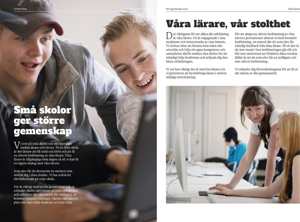 Som elev får du dessutom en mentor som stöttar dig i dina studier. Vi har också ett elevhälsoteam på varje skola.