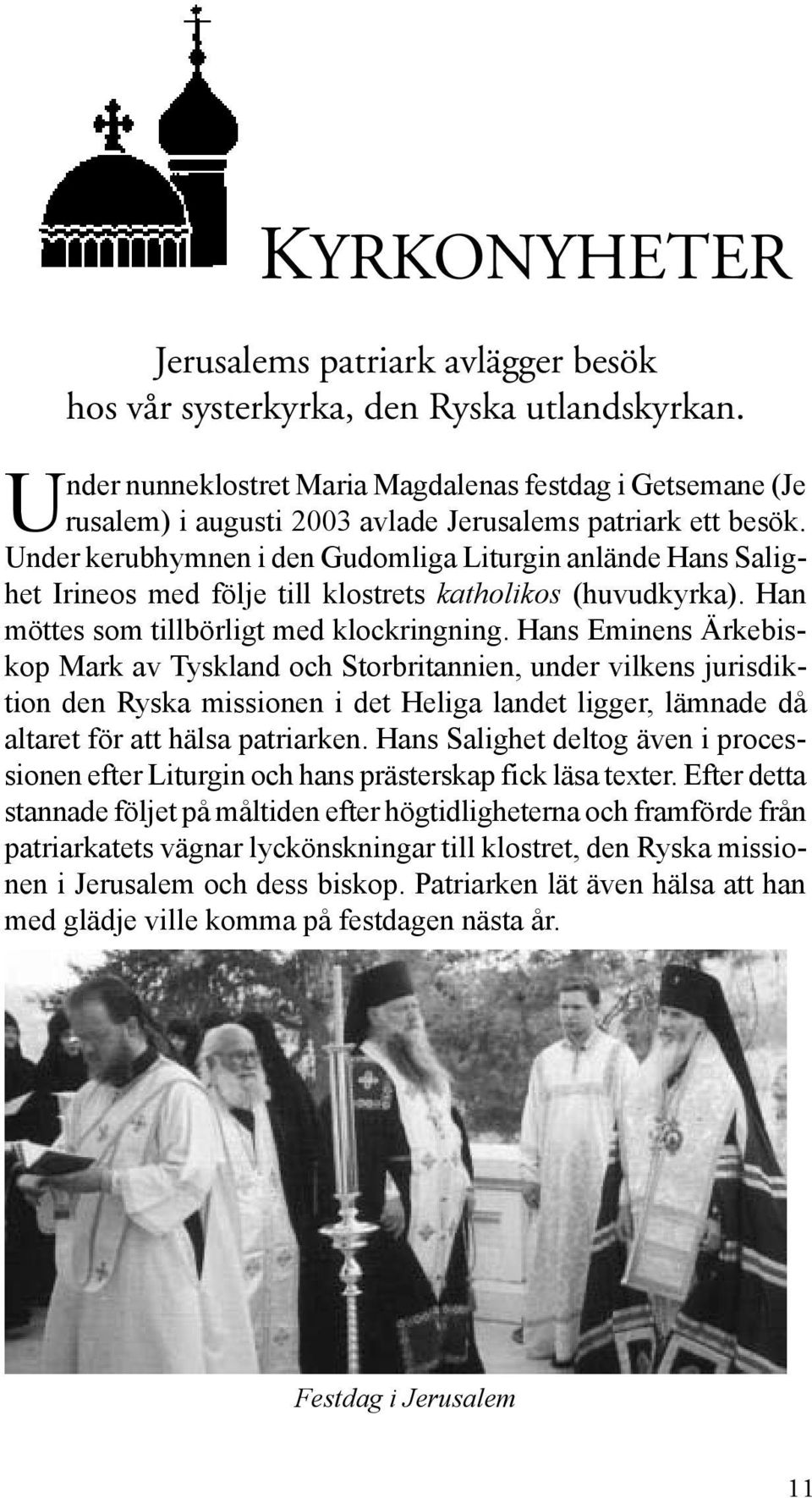 Under kerubhymnen i den Gudomliga Liturgin anlände Hans Salighet Irineos med följe till klostrets katholikos (huvudkyrka). Han möttes som tillbörligt med klockringning.