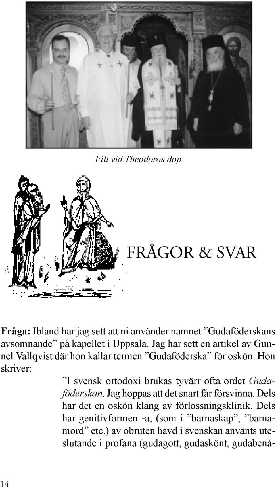 Hon skriver: I svensk ortodoxi brukas tyvärr ofta ordet Gudaföderskan. Jag hoppas att det snart får försvinna.