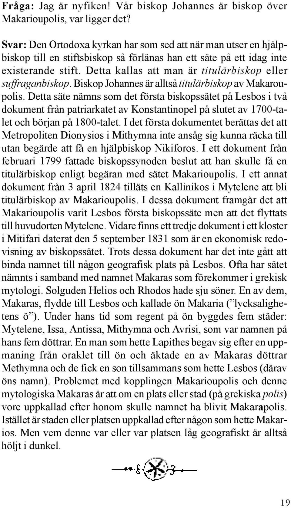 Detta kallas att man är titulärbiskop eller suffraganbiskop. Biskop Johannes är alltså titulärbiskop av Makaroupolis.