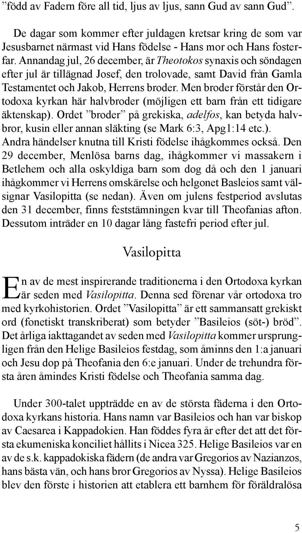 Men broder förstår den Ortodoxa kyrkan här halvbroder (möjligen ett barn från ett tidigare äktenskap).