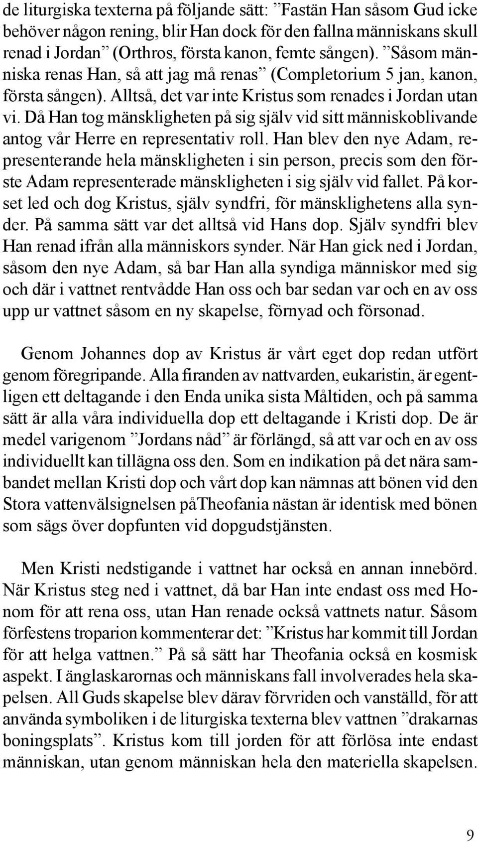 Då Han tog mänskligheten på sig själv vid sitt människoblivande antog vår Herre en representativ roll.